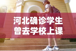 河北确诊学生曾去学校上课：河北确诊男童曾去学校上课