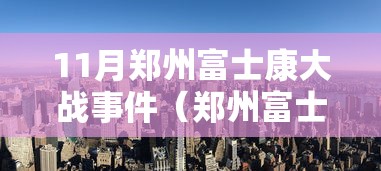 11月郑州富士康大战事件（郑州富士康血案）