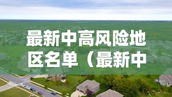 最新中高风险地区名单(最新中高风险地区最新名) 最新中高风险地区名单(最新中高风险地区最新名)