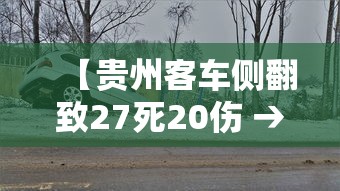 【贵州客车侧翻致27死20伤 → 贵州大客车事件】 【贵州客车侧翻致27死20伤 → 贵州大客车事件】