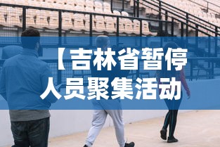 【吉林省暂停人员聚集活动 → 吉林省聚会通告】