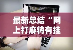 最新总结“网上打麻将有挂吗”详细辅助软件教程