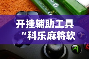 开挂辅助工具“科乐麻将软件开挂”有挂详细开挂教程