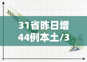 31省昨日增44例本土/31省昨增31例本土确诊 31省昨日增44例本土/31省昨增31例本土确诊