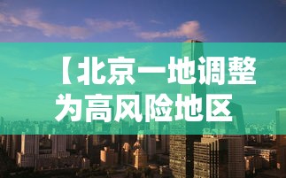 【北京一地调整为高风险地区 → 北京又增一个高风险地区】