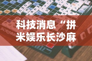 科技消息“拼米娱乐长沙麻将有挂吗”辅助神器插件下载
