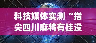 科技媒体实测“指尖四川麻将有挂没”(透视)开挂详细教程