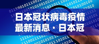 日本冠状病毒疫情最新消息 · 日本冠状肺炎最新报道 日本冠状病毒疫情最新消息 · 日本冠状肺炎最新报道