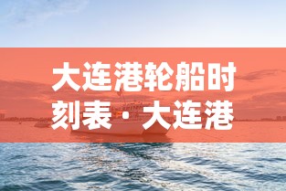大连港轮船时刻表 · 大连港轮渡