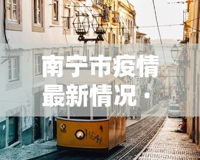 南宁市疫情最新情况 · 南宁市疫情最新消息实时更新