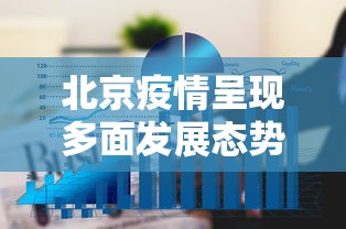 北京疫情呈现多面发展态势：北京疫情发展情况