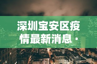 深圳宝安区疫情最新消息 · 深圳宝安最新消息今天