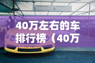 40万左右的车排行榜（40万左右的车排行榜suv）
