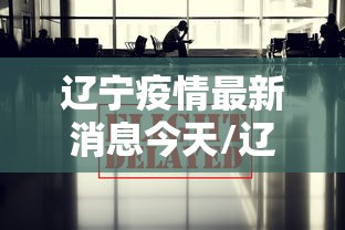 辽宁疫情最新消息今天/辽宁疫情最新消息今天公布情况