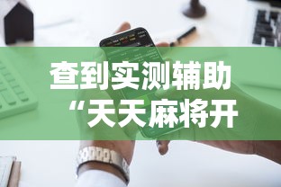 查到实测辅助“天天麻将开挂方法”科技辅助神器手机版
