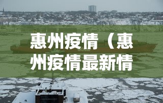 惠州疫情（惠州疫情最新情况）