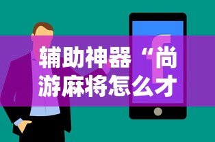 辅助神器“尚游麻将怎么才会赢”真实开挂技巧分享