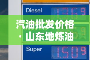 汽油批发价格 · 山东地炼油厂汽油批发价格