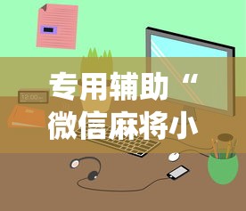专用辅助“微信麻将小程序一直输”(曝光透视必备猫腻)