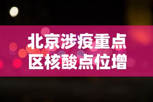 北京涉疫重点区核酸点位增加/北京重点行业核酸检测