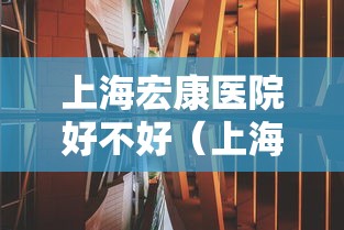 上海宏康医院好不好（上海市宏康医院官网）