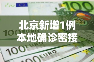 北京新增1例本地确诊密接9人（北京新增密接者）