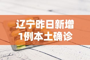 辽宁昨日新增1例本土确诊（辽宁昨日6例本土确诊详情）