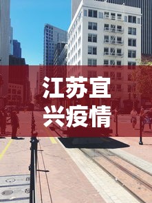 江苏宜兴疫情封城最新消息(江苏宜兴疫情封城最新消息今天)