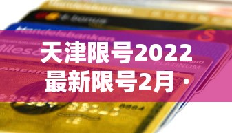 天津限号2022最新限号2月 · 天津限号2021最新限号2月时间