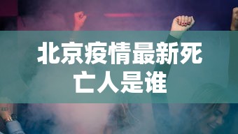 北京疫情最新死亡人是谁