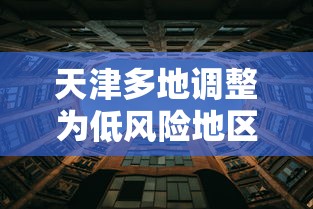 天津多地调整为低风险地区 · 天津低风险区域全面恢复 天津多地调整为低风险地区 · 天津低风险区域全面恢复