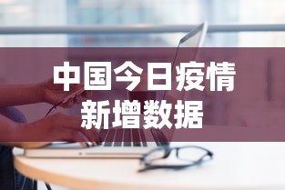中国今日疫情新增数据 中国今日疫情新增数据