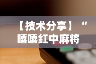 【技术分享】“嘻嘻红中麻将破解内购版最新版更新内容”通用版下载教程！