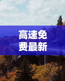高速免费最新消息/高速免费时间最新消息