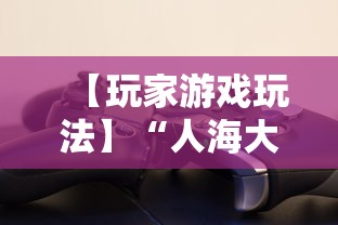 【玩家游戏玩法】“人海大厅真的有挂吗	”其实有开挂插件!