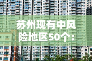 苏州现有中风险地区50个:苏州发布中高风险地区 苏州现有中风险地区50个:苏州发布中高风险地区
