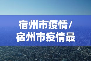 宿州市疫情/宿州市疫情最新消息