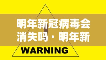 明年新冠病毒会消失吗 · 明年新冠病毒还会爆发吗 明年新冠病毒会消失吗 · 明年新冠病毒还会爆发吗