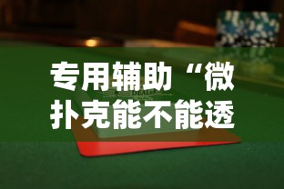 专用辅助“微扑克能不能透视辅助”揭秘透视辅助万能挂用法