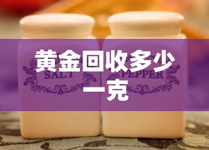 黄金回收多少一克 黄金回收多少一克