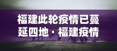 福建此轮疫情已蔓延四地 · 福建疫情 蔓延