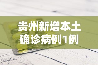 贵州新增本土确诊病例1例 · 贵州新增本土确诊病例1例是哪里的