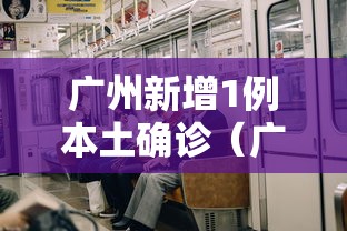 广州新增1例本土确诊（广州新增一例确诊病例）