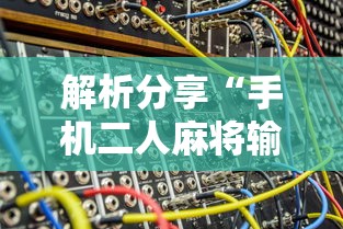 解析分享“手机二人麻将输赢规律”通用版下载教程