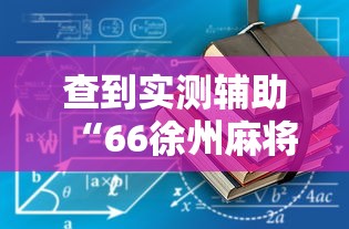 查到实测辅助“66徐州麻将有没有挂”详细开挂教程