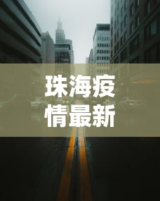 珠海疫情最新消息今天封城了/珠海疫情最新消息本地宝 珠海疫情最新消息今天封城了/珠海疫情最新消息本地宝