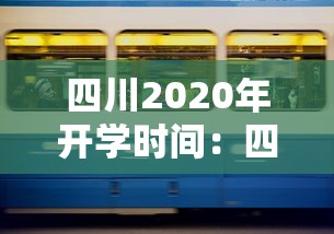 四川2020年开学时间:四川开学时间2021下半年 四川2020年开学时间:四川开学时间2021下半年