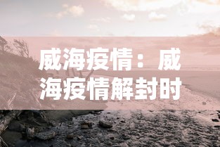 威海疫情:威海疫情解封时间