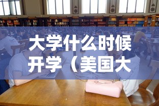 大学什么时候开学(美国大学什么时候开学) 大学什么时候开学(美国大学什么时候开学)