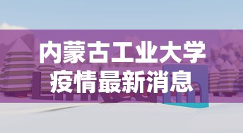 内蒙古工业大学疫情最新消息 内蒙古工业大学疫情最新消息